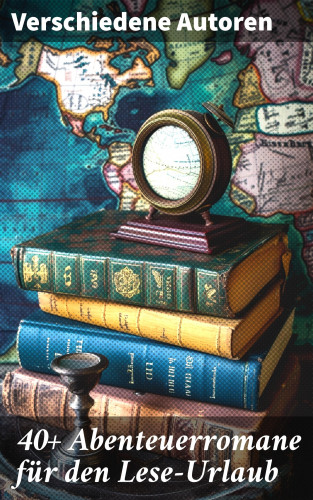 Jules Verne, Friedrich Gerstäcker, Charles Dickens, Karl May, Mark Twain, Amalie Schoppe, Robert Louis Stevenson, James Fenimore Cooper, Edgar Allan Poe, Arthur Conan Doyle, Joseph Conrad, Herman Melville, Walter Scott, Jonathan Swift, Pierre Loti, Daniel Defoe, Alexandre Dumas, Rudyard Kipling, Gustave Aimard, Emilio Salgari, Franz Treller, G. K. Chesterton, Robert Kraft, Sophie Wörishöffer, Frederick Kapitän Marryat: 40+ Abenteuerromane für den Lese-Urlaub