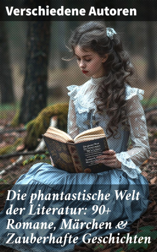 Lewis Carroll, Selma Lagerlöf, Charles Dickens, Gottfried Keller, Gerdt von Bassewitz, Rosalie Koch, Oscar Wilde, Jacob Grimm, Wilhelm Grimm, Carlo Collodi, E.T.A. Hoffmann, Hans Christian Andersen, Dorothea Schlegel, Heinrich Seidel, Friedrich Motte de la Fouqué, Gustav Weil, Lothar Meggendorfer: Die phantastische Welt der Literatur: 90+ Romane, Märchen & Zauberhafte Geschichten