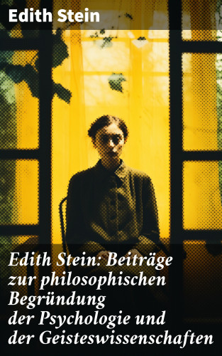 Edith Stein: Edith Stein: Beiträge zur philosophischen Begründung der Psychologie und der Geisteswissenschaften