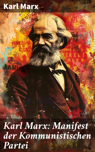Karl Marx: Karl Marx: Manifest der Kommunistischen Partei
