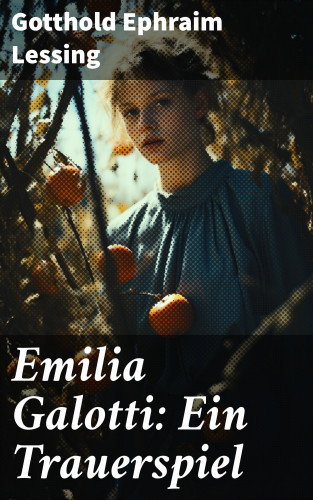 Gotthold Ephraim Lessing: Emilia Galotti: Ein Trauerspiel