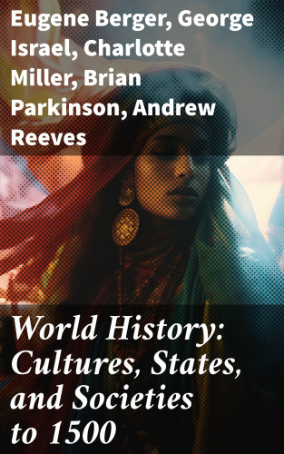 Eugene Berger, George Israel, Charlotte Miller, Brian Parkinson, Andrew Reeves, Nadejda Williams: World History: Cultures, States, and Societies to 1500