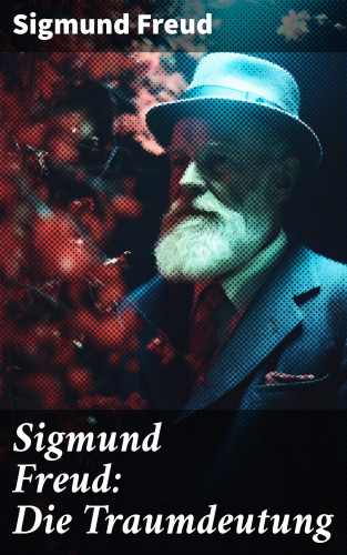 Sigmund Freud: Sigmund Freud: Die Traumdeutung