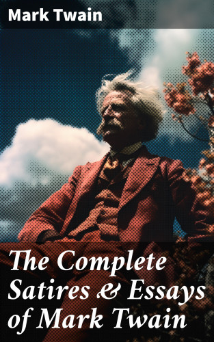 Mark Twain: The Complete Satires & Essays of Mark Twain