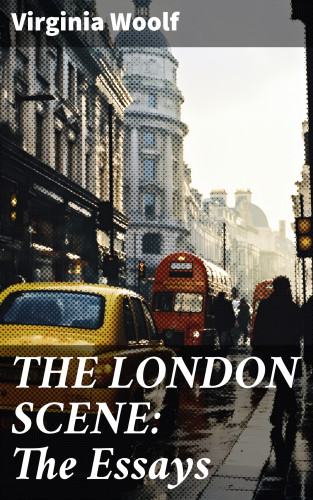 Virginia Woolf: THE LONDON SCENE: The Essays