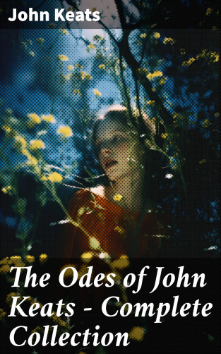 John Keats: The Odes of John Keats - Complete Collection