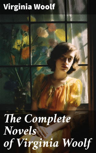 Virginia Woolf: The Complete Novels of Virginia Woolf
