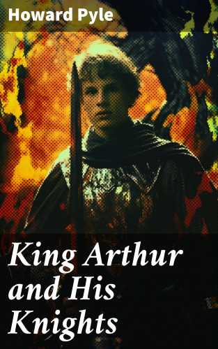 Howard Pyle: King Arthur and His Knights