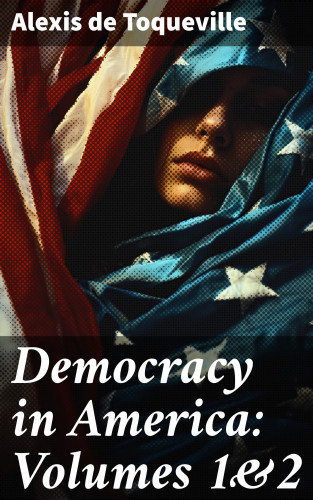 Alexis de Toqueville: Democracy in America: Volumes 1&2