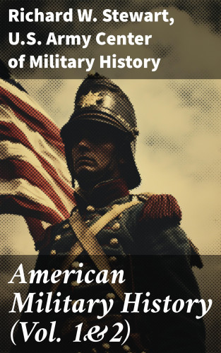 Richard W. Stewart, U.S. Army Center of Military History: American Military History (Vol. 1&2)