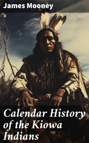 James Mooney: Calendar History of the Kiowa Indians
