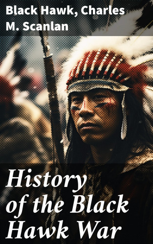 Black Hawk, Charles M. Scanlan: History of the Black Hawk War