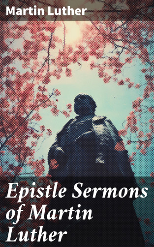 Martin Luther: Epistle Sermons of Martin Luther