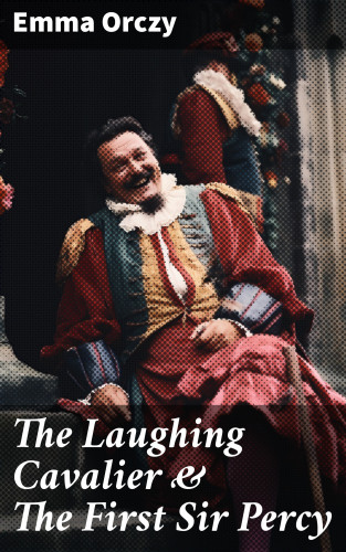 Emma Orczy: The Laughing Cavalier & The First Sir Percy