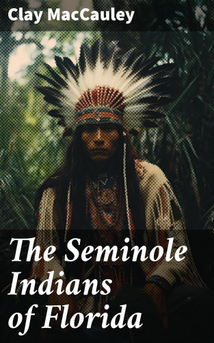 Clay MacCauley: The Seminole Indians of Florida