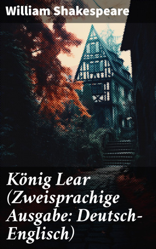 William Shakespeare: König Lear (Zweisprachige Ausgabe: Deutsch-Englisch)