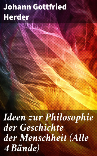 Johann Gottfried Herder: Ideen zur Philosophie der Geschichte der Menschheit (Alle 4 Bände)