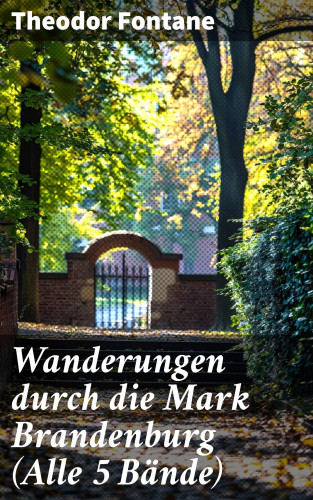 Theodor Fontane: Wanderungen durch die Mark Brandenburg (Alle 5 Bände)