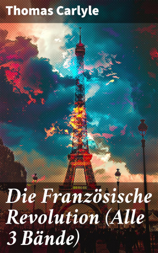 Thomas Carlyle: Die Französische Revolution (Alle 3 Bände)