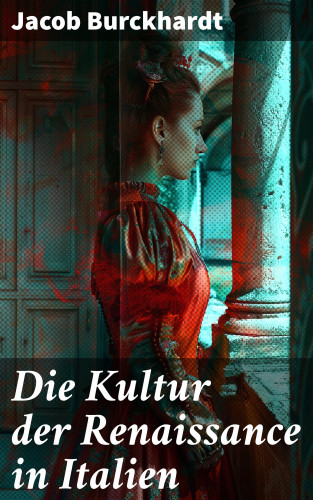 Jacob Burckhardt: Die Kultur der Renaissance in Italien