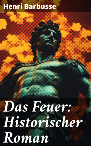 Henri Barbusse: Das Feuer: Historischer Roman