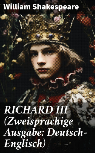 William Shakespeare: RICHARD III (Zweisprachige Ausgabe: Deutsch-Englisch)