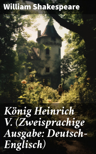 William Shakespeare: König Heinrich V. (Zweisprachige Ausgabe: Deutsch-Englisch)