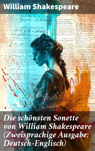 William Shakespeare: Die schönsten Sonette von William Shakespeare (Zweisprachige Ausgabe: Deutsch-Englisch)
