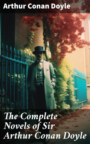 Arthur Conan Doyle: The Complete Novels of Sir Arthur Conan Doyle