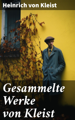Heinrich von Kleist: Gesammelte Werke von Kleist