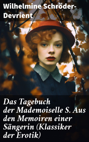 Wilhelmine Schröder-Devrient: Das Tagebuch der Mademoiselle S. Aus den Memoiren einer Sängerin (Klassiker der Erotik)