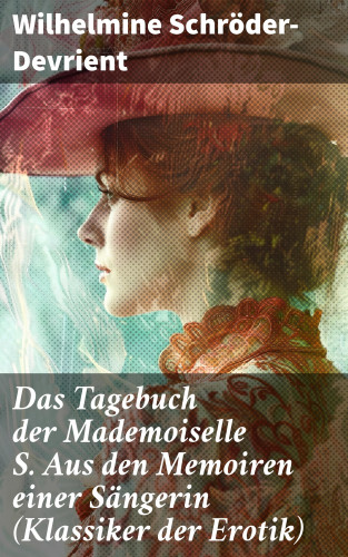 Wilhelmine Schröder-Devrient: Das Tagebuch der Mademoiselle S. Aus den Memoiren einer Sängerin (Klassiker der Erotik)