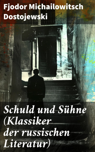 Fjodor Michailowitsch Dostojewski: Schuld und Sühne (Klassiker der russischen Literatur)