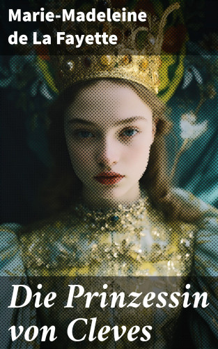 Marie-Madeleine de La Fayette: Die Prinzessin von Cleves
