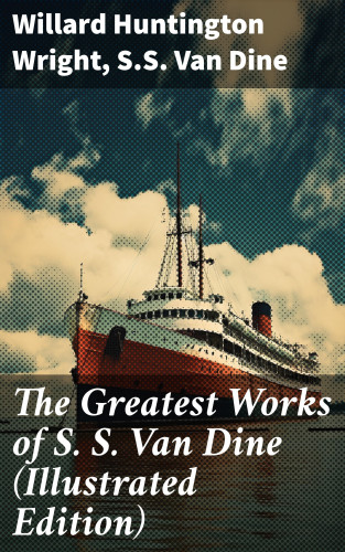 Willard Huntington Wright, S.S. Van Dine: The Greatest Works of S. S. Van Dine (Illustrated Edition)