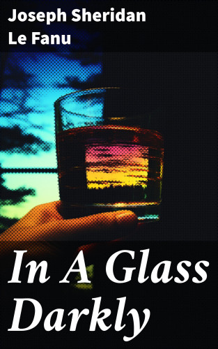 Joseph Sheridan Le Fanu: In A Glass Darkly