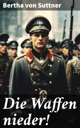 Bertha von Suttner: Die Waffen nieder!