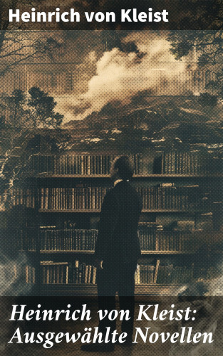 Heinrich von Kleist: Heinrich von Kleist: Ausgewählte Novellen
