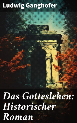 Ludwig Ganghofer: Das Gotteslehen: Historischer Roman