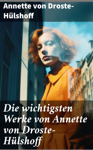 Annette von Droste-Hülshoff: Die wichtigsten Werke von Annette von Droste-Hülshoff