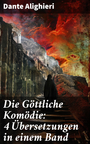 Dante Alighieri: Die Göttliche Komödie: 4 Übersetzungen in einem Band