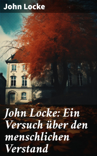 John Locke: John Locke: Ein Versuch über den menschlichen Verstand