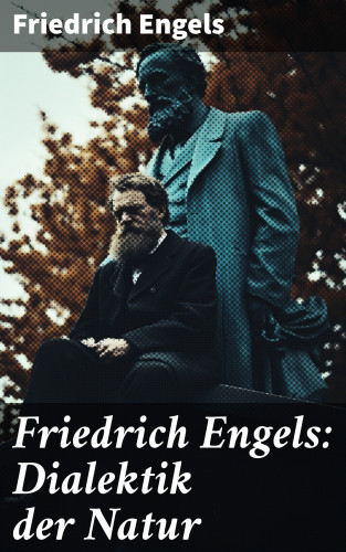 Friedrich Engels: Friedrich Engels: Dialektik der Natur