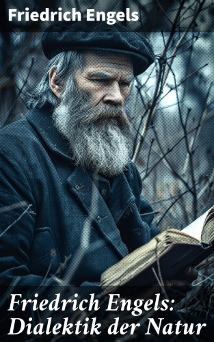Friedrich Engels: Friedrich Engels: Dialektik der Natur