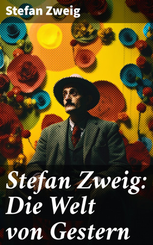 Stefan Zweig: Stefan Zweig: Die Welt von Gestern
