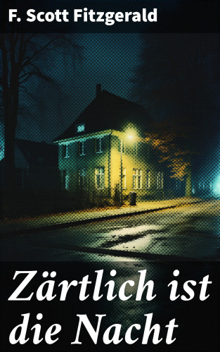F. Scott Fitzgerald: Zärtlich ist die Nacht