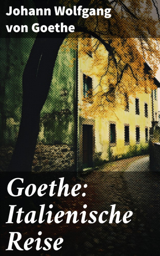 Johann Wolfgang von Goethe: Goethe: Italienische Reise