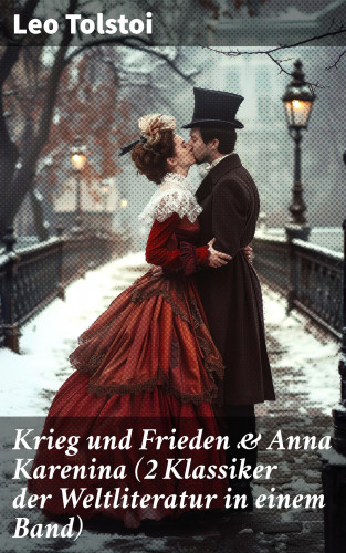 Leo Tolstoi: Krieg und Frieden & Anna Karenina (2 Klassiker der Weltliteratur in einem Band)