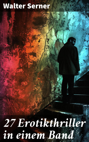 Walter Serner: 27 Erotikthriller in einem Band