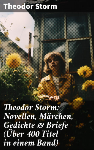 Theodor Storm: Theodor Storm: Novellen, Märchen, Gedichte & Briefe (Über 400 Titel in einem Band)